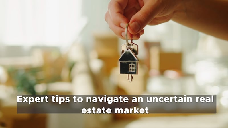 Expert tips to navigate an uncertain real estate market